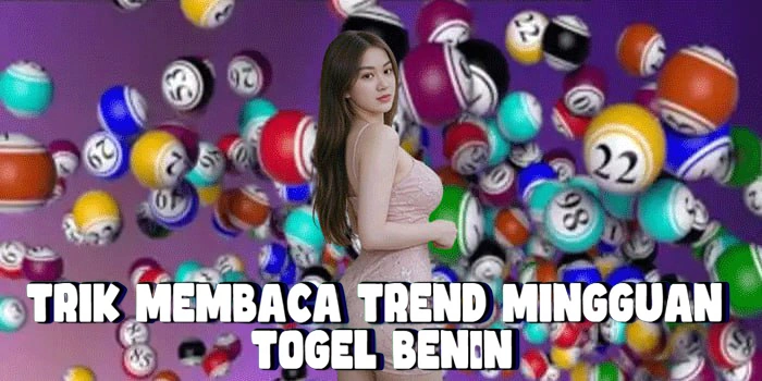 Trik Membaca Trend Mingguan Di Togel Benin