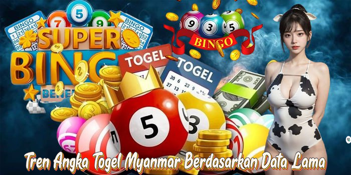 Tren Angka Togel Myanmar Berdasarkan Data Lama