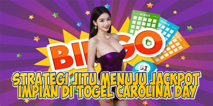 Strategi Jitu Menuju Jackpot Impian di Togel Carolina Day